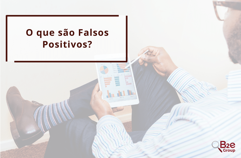 O que são os falsos positivos e como eles impactam seu negócio?