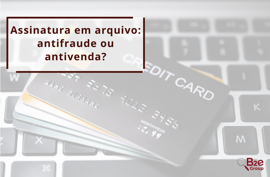 Assinatura em arquivo: antifraude ou antivenda? – Por Luiz Matos